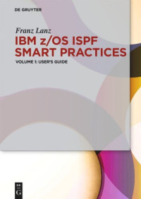 Franz Lanz — IBM z/OS ISPF Smart Practices: Volume 1 User’s Guide