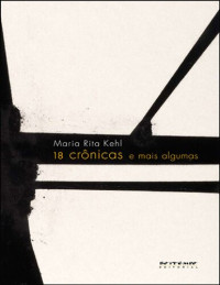 Maria Rita Kehl — 18 Crônicas e Mais Algumas