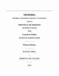 Doblas Gonzalo De — Memoria Historica Geografica Politica Y Economica Pcia De Misiones (1836)