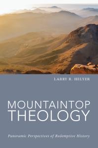 Larry R. Helyer — Mountaintop Theology : Panoramic Perspectives of Redemptive History