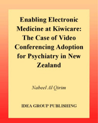 Nabeel Al Qirim — Enabling Electronic Medicine at Kiwicare: The Case of Video Conferencing Adoption for Psychiatry in New Zealand