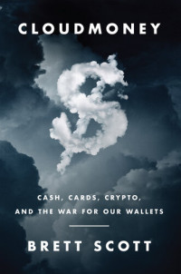 Brett Scott — Cloudmoney: Cash, Cards, Crypto, and the War for Our Wallets Hardcover