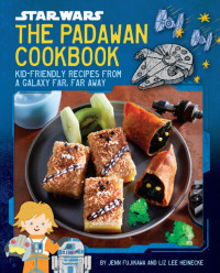 Jenn Fujikawa; Liz Lee Heinecke — Star Wars : The Padawan Cookbook - Kid-Friendly Recipes from a Galaxy Far, Far Away