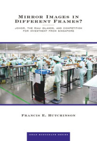 Francis E. Hutchinson — Mirror Images in Different Frames?: Johor, the Riau Islands, and Competition for Investment from Singapore