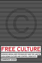 Lawrence Lessig — Free culture : how big media uses technology and the law to lock down culture and control creativity