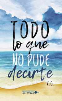 V. G. — Todo lo que no pude decirte