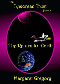 Margaret Gregory — The Tymorean Trust Book 3: The Return to Earth