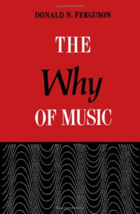 Donald N. Ferguson — The Why of Music : Dialogues in an Unexplored Region of Appreciation