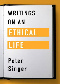 Peter Singer — Writings on an Ethical Life