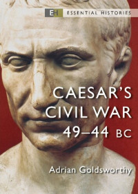 Adrian Goldsworthy — Caesar's Civil War: 49–44 BC