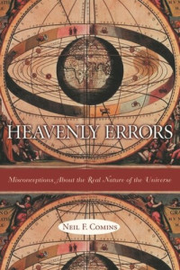 Neil Comins — Heavenly Errors: Misconceptions About the Real Nature of the Universe