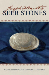 Michael Hubbard Mackay; Nicholas J. Frederick — Joseph Smith's Seer Stones