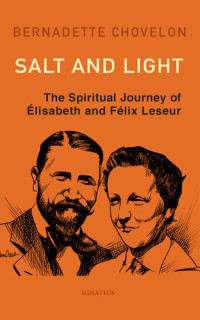 Bernadette Chovelon — Salt and Light: The Spiritual Journey of Élisabeth and Félix Leseur