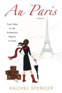 Spencer, Rachel — Au Paris: true tales of an American nanny in Paris