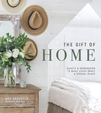 Bre Doucette — The Gift of Home: Beauty and Inspiration to Make Every Space a Special Place