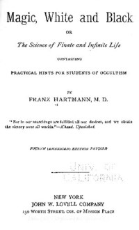 Franz Hartmann — Magic, White and Black: The Science on Finite and Infinite Life
