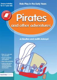Jo Boulton; Judith Ackroyd — Pirates and Other Adventures : Role Play in the Early Years Drama Activities for 3-7 Year-Olds