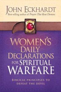 John Eckhardt — Women's Daily Declarations for Spiritual Warfare: Biblical Principles to Defeat the Devil
