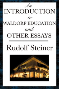 Rudolf Steiner — An Introduction to Waldorf Education and Other Essays