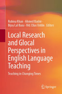 Rubina Khan; Ahmed Bashir; Bijoy Lal Basu; Md. Elias Uddin — Local Research and Glocal Perspectives in English Language Teaching: Teaching in Changing Times