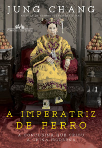 Chang, Jung;Garschagen, Donaldson M(Translator) — A Imperatriz de Ferro: A concubina que criou a China moderna