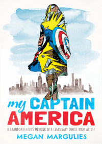 Megan Margulies — My Captain America: A Granddaughter's Memoir of a Legendary Comic Book Artist