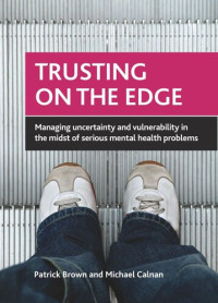 Patrick Brown; Michael Calnan — Trusting on the Edge: Managing Uncertainty and Vulnerability in the Midst of Serious Mental Health Problems