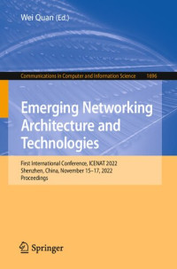 Wei Quan (editor) — Emerging Networking Architecture and Technologies: First International Conference, ICENAT 2022, Shenzhen, China, November 15–17, 2022, Proceedings