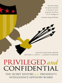 Kenneth Michael Absher; Michael C. Desch; Roman Popadiuk — Privileged and Confidential: The Secret History of the President's Intelligence Advisory Board