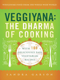 Sandra Garson — Veggiyana: The Dharma of Cooking: With 108 Deliciously Easy Vegetarian Recipes
