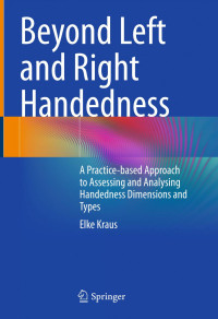 Elke Kraus — Beyond Left and Right Handedness: A Practice-based Approach to Assessing and Analysing Handedness Dimensions and Types