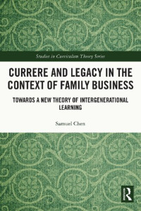 Samuel Chen — Currere and Legacy in the Context of Family Business: Towards a New Theory of Intergenerational Learning