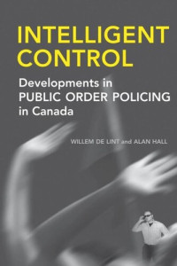 Willem de Lint; Alan Hall — Intelligent Control: Developments in Public Order Policing in Canada