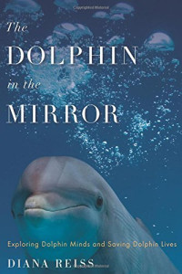 Diana Reiss — The Dolphin in the Mirror: Exploring Dolphin Minds and Saving Dolphin Lives