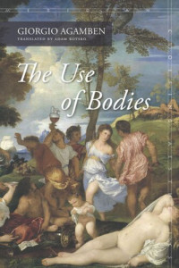 Giorgio Agamben; Adam Kotsko — The Use of Bodies