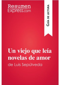 ResumenExpress — Un viejo que leía novelas de amor de Luis Sepúlveda (Guía de lectura): Resumen y análisis completo