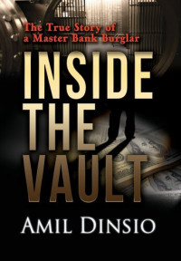 Amil Dinsio — Inside the Vault: The True Story of a Master Bank Burglar