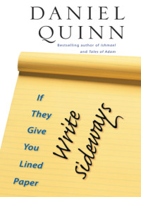 Quinn, Daniel — If They Give You Lined Paper, Write Sideways