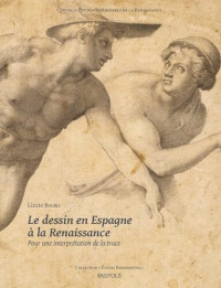 Lizzie Boubli — Le dessin en Espagne à la Renaissance: Pour une interprétation de la trace