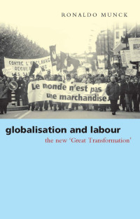 Ronaldo Munck — Globalization and Labour: The New "Great Transformation"