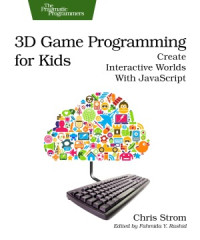 Chris Strom — 3D Game Programming for Kids: Create Interactive Worlds with JavaScript