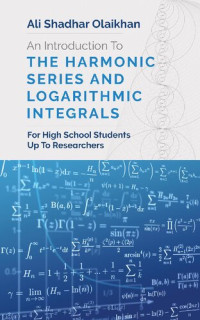 Ali Shadhar Olaikhan — An Introduction to The Harmonic Series And Logarithmic Integrals