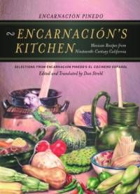 Pinedo, Encarnación; Strehl, Dan — Encarnacion's Kitchen: Mexican Recipes from Nineteenth-Century California, Selections from Encarnacion Pinedo's El cocinero espanol
