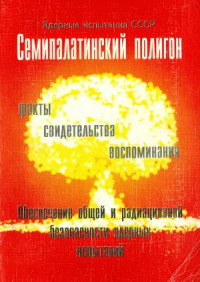 Логачев В.А. — Семипалатинский полигон. обеспечение общей и радиационной безопасности ядерных испытаний