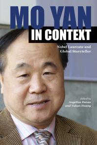 Angelica Duran; Yuhan Huang — Mo Yan in Context : Nobel Laureate and Global Storyteller