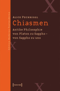 Alice Pechriggl — Chiasmen: Antike Philosophie von Platon zu Sappho - von Sappho zu uns