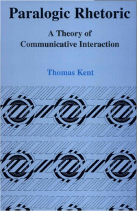 Thomas Kent — Paralogic Rhetoric: A Theory of Communicative Interaction