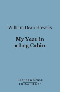 William Dean Howells — My Year in a Log Cabin