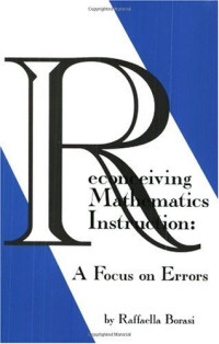 Raffaella Borasi — Reconceiving Mathematics Instruction: A Focus on Errors (Issues in Curriculum Theory, Policy, and Research)