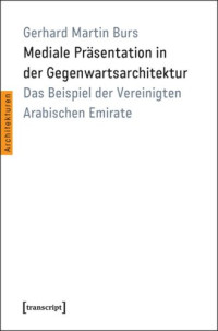 Gerhard Martin Burs — Mediale Präsentation in der Gegenwartsarchitektur: Das Beispiel der Vereinigten Arabischen Emirate